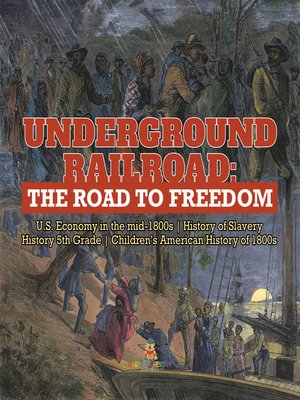 cover image of Underground Railroad --The Road to Freedom--U.S. Economy in the mid-1800s--History of Slavery--History 5th Grade--Children's American History of 1800s